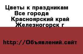 Цветы к праздникам  - Все города  »    . Красноярский край,Железногорск г.